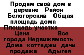 Продам свой дом в деревне › Район ­ Белогорский › Общая площадь дома ­ 50 › Площадь участка ­ 2 800 › Цена ­ 750 000 - Все города Недвижимость » Дома, коттеджи, дачи продажа   . Адыгея респ.